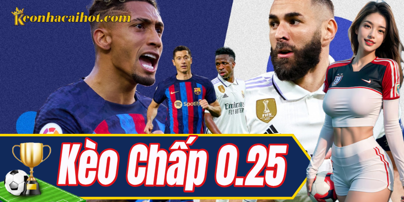 Kèo Chấp 0.25 và những thông tin cần biết cho bet thủ