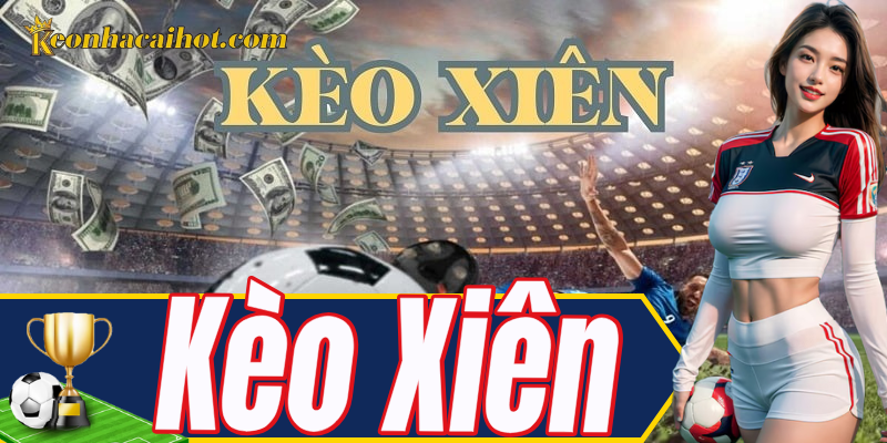 Giải thích chi tiết Kèo Xiên cho người mới
