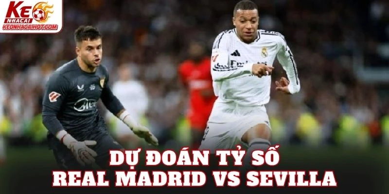 Dự đoán tỷ số Real Madrid vs Sevilla