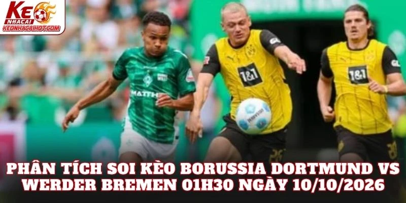 Phân tích soi kèo Borussia Dortmund vs Werder Bremen 01h30 ngày 10/10/2026