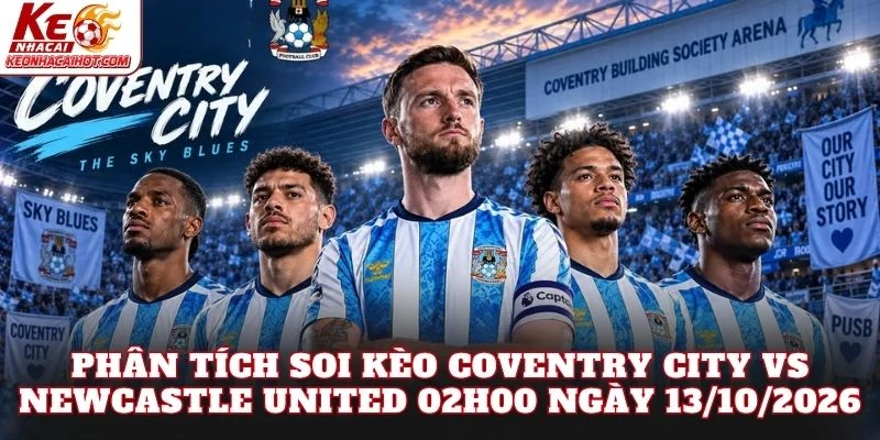 Phân tích soi kèo Coventry City vs Newcastle United 02h00 ngày 13/10/2026