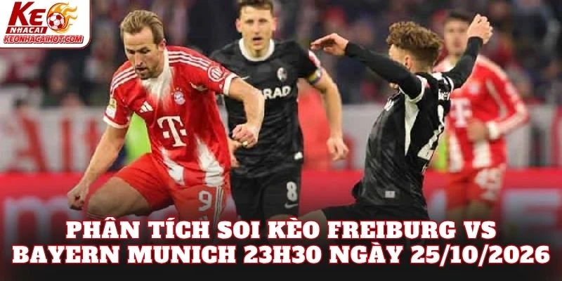 Phân tích soi kèo Freiburg vs Bayern Munich 23h30 ngày 25/10/2026