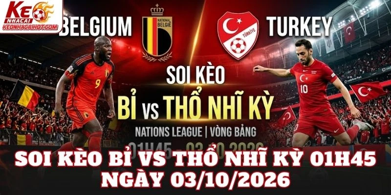 Soi Kèo Bỉ Vs Thổ Nhĩ Kỳ 01h45 Ngày 03/10/2026
