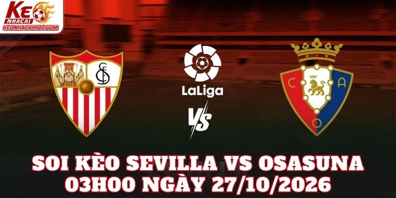 Soi Kèo Sevilla Vs Osasuna 03h00 Ngày 27/10/2026